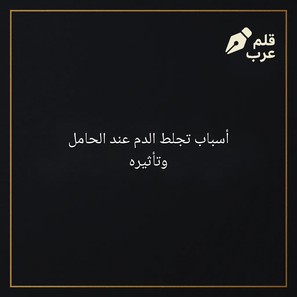 صورة مقال: أسباب تجلط الدم عند الحامل وتأثيره في تصنيف الصحة