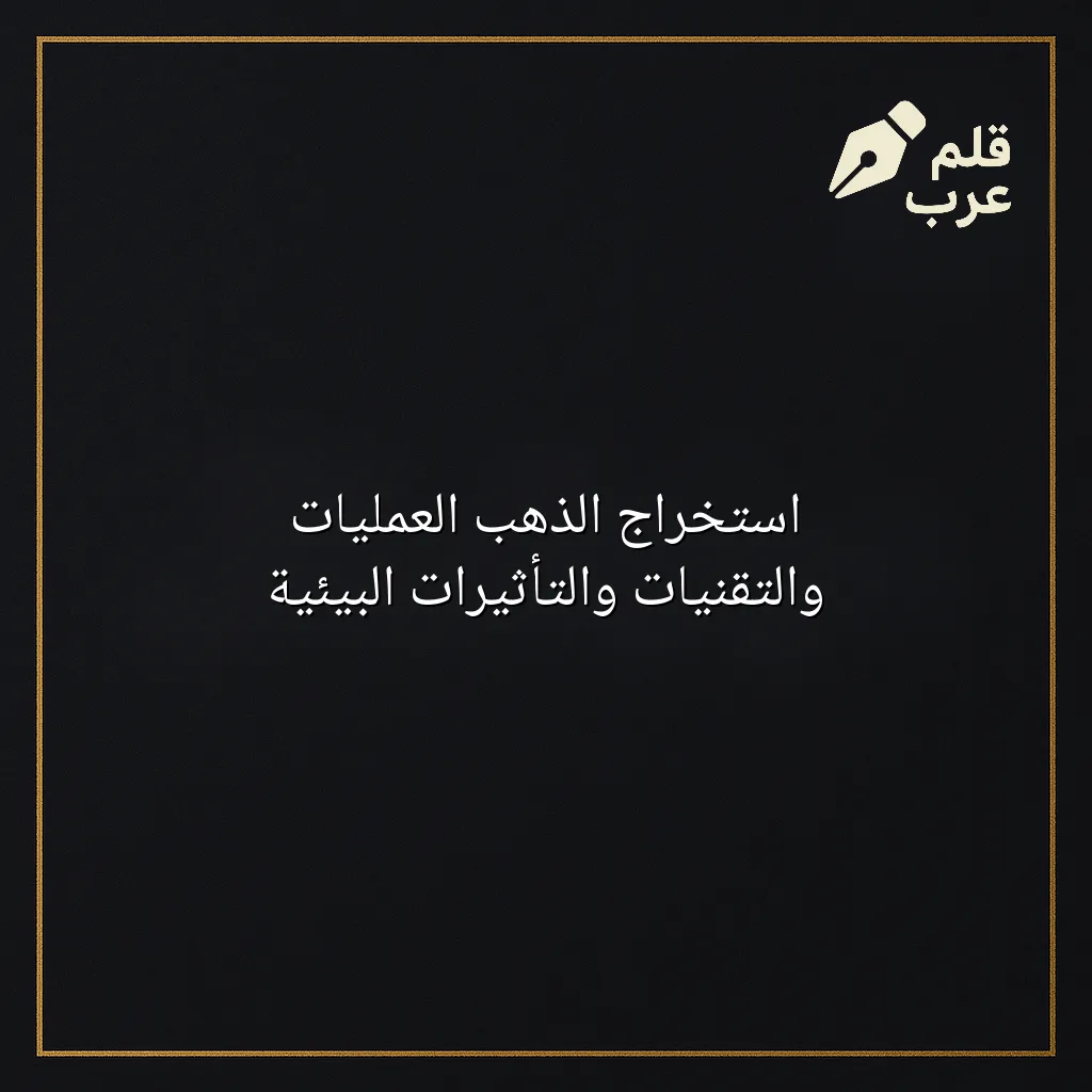 صورة مقال: استخراج الذهب العمليات والتقنيات والتأثيرات البيئية في تصنيف البيئة
