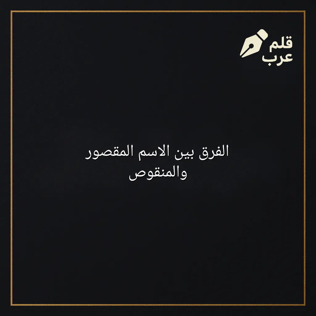 صورة مقال: الفرق بين الاسم المقصور والمنقوص في تصنيف اللغات