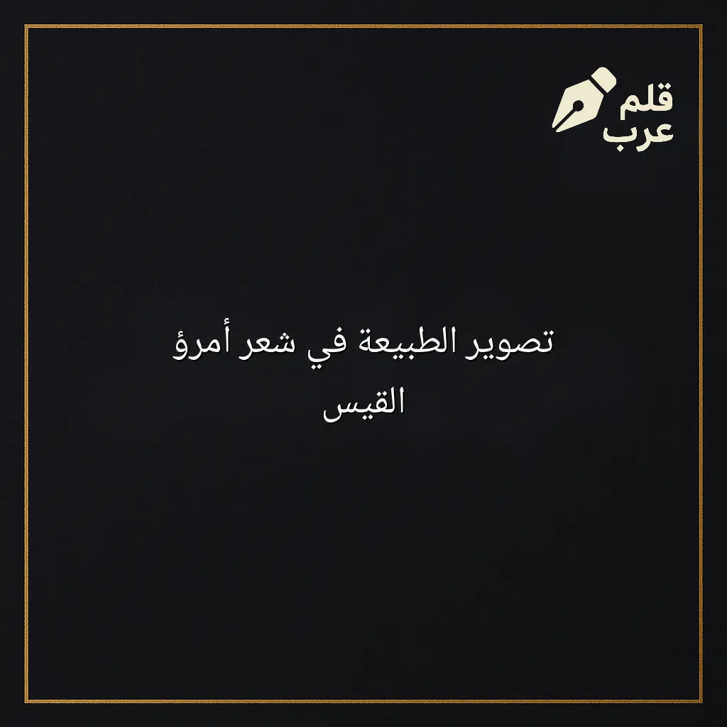 صورة مقال: تصوير الطبيعة في شعر أمرؤ القيس في تصنيف الشعر