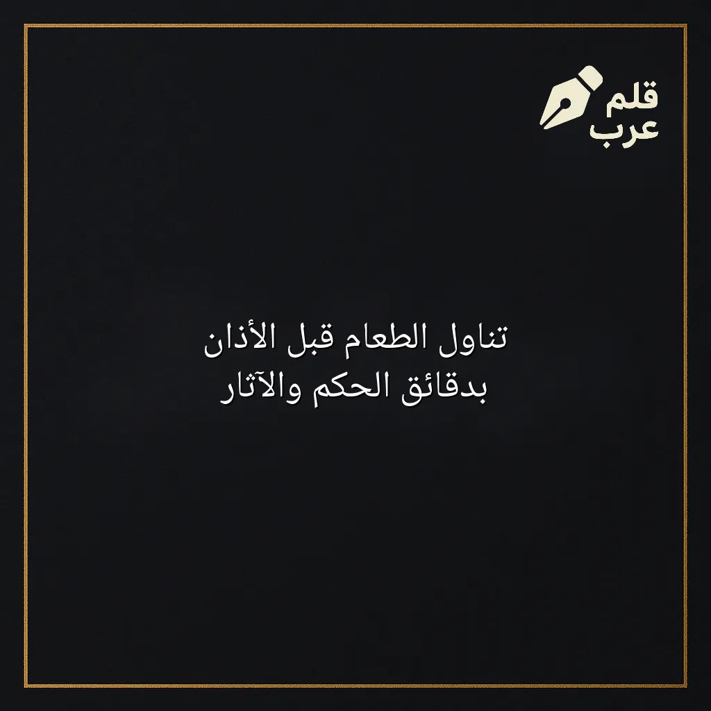 صورة مقال: تناول الطعام قبل الأذان بدقائق الحكم والآثار في تصنيف دين وحياة