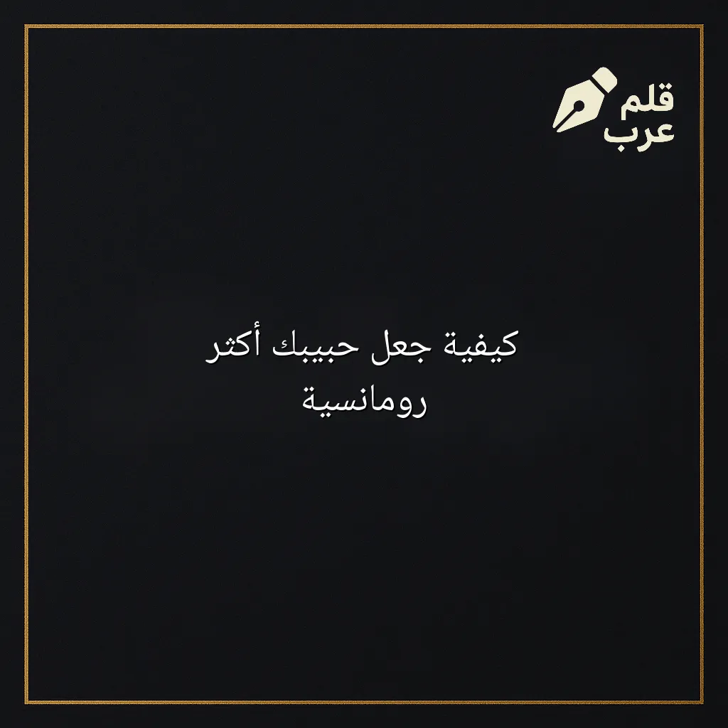 صورة مقال: كيفية جعل حبيبك أكثر رومانسية في تصنيف العلاقات