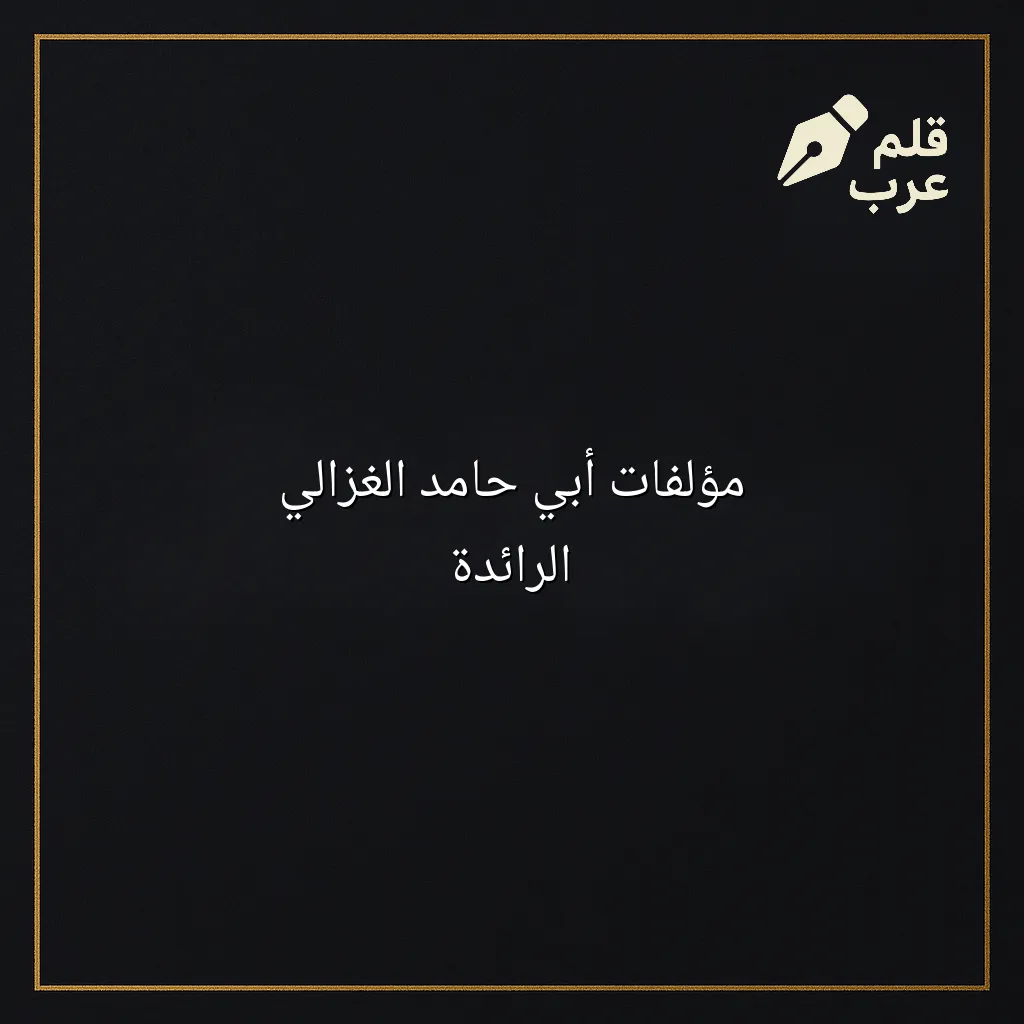 صورة مقال: مؤلفات أبي حامد الغزالي الرائدة في تصنيف الأدب